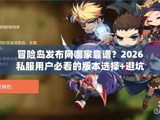 冒险岛发布网哪家靠谱？2026私服用户必看的版本选择+避坑攻略
