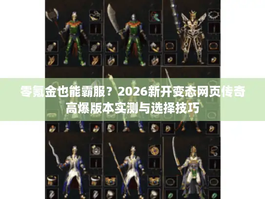 零氪金也能霸服？2026新开变态网页传奇高爆版本实测与选择技巧