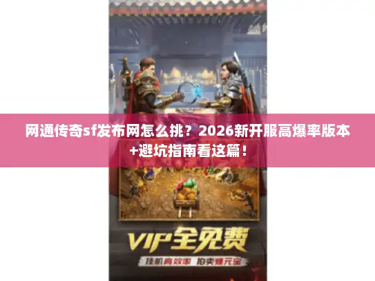 网通传奇sf发布网怎么挑？2026新开服高爆率版本+避坑指南看这篇！