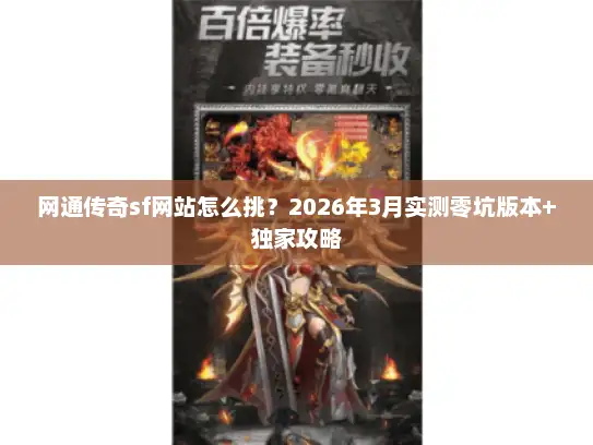 网通传奇sf网站怎么挑？2026年3月实测零坑版本+独家攻略