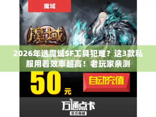 2026年选魔域SF工具犯难？这3款私服用着效率超高！老玩家亲测
