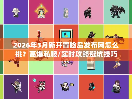 2026年3月新开冒险岛发布网怎么挑？高爆私服/实时攻略避坑技巧