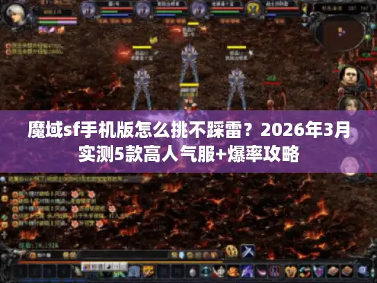 魔域sf手机版怎么挑不踩雷？2026年3月实测5款高人气服+爆率攻略