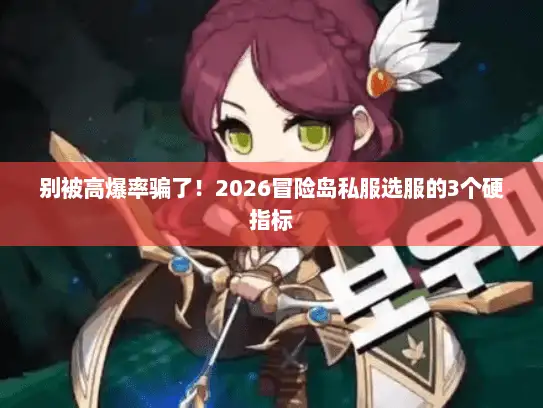 别被高爆率骗了!2026冒险岛私服选服的3个硬指标 别被高爆率骗了!2026冒险岛私服选服的3个硬指标