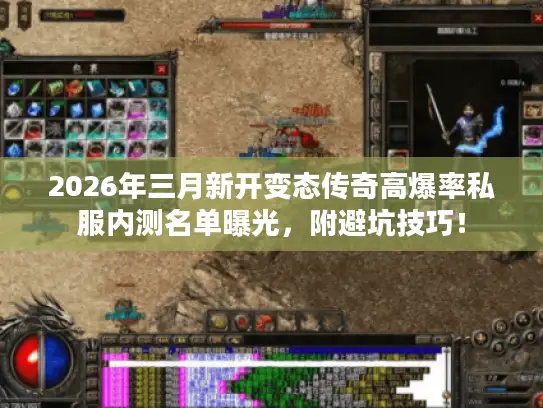 2026年三月新开变态传奇高爆率私服内测名单曝光，附避坑技巧！