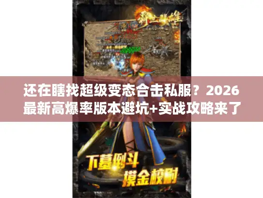 还在瞎找超级变态合击私服？2026最新高爆率版本避坑+实战攻略来了