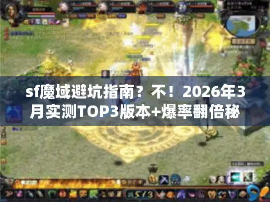 sf魔域避坑指南？不！2026年3月实测TOP3版本+爆率翻倍秘籍