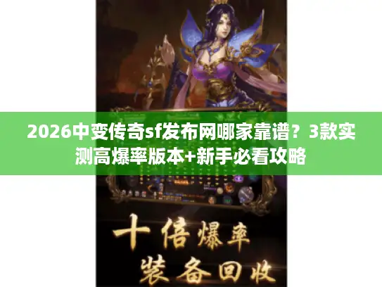 2026中变传奇sf发布网哪家靠谱？3款实测高爆率版本+新手必看攻略