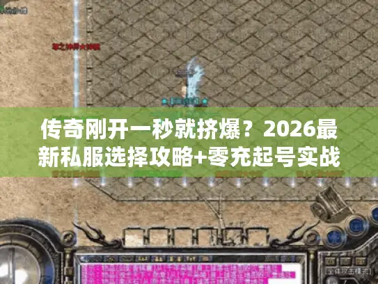 传奇刚开一秒就挤爆？2026最新私服选择攻略+零充起号实战技巧