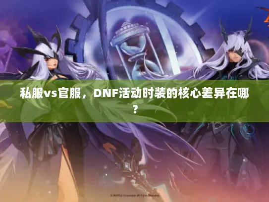 私服vs官服，DNF活动时装的核心差异在哪？