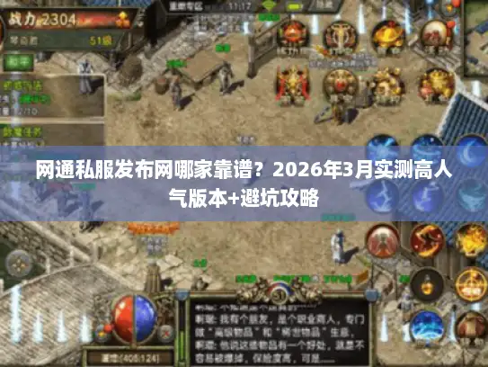 网通私服发布网哪家靠谱？2026年3月实测高人气版本+避坑攻略