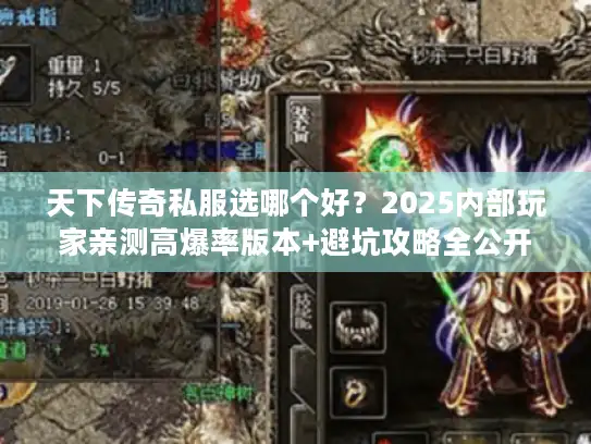 天下传奇私服选哪个好？2025内部玩家亲测高爆率版本+避坑攻略全公开