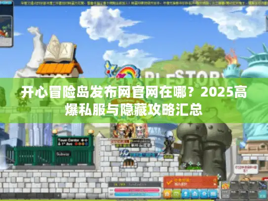 开心冒险岛发布网官网在哪？2025高爆私服与隐藏攻略汇总