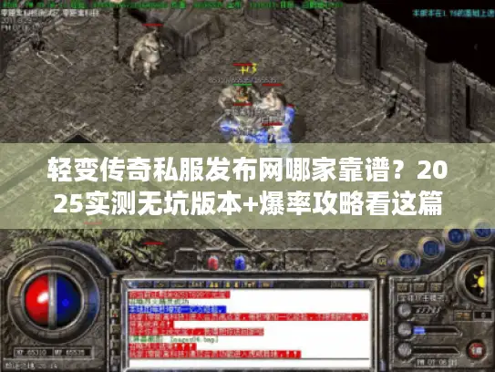 轻变传奇私服发布网哪家靠谱？2025实测无坑版本+爆率攻略看这篇