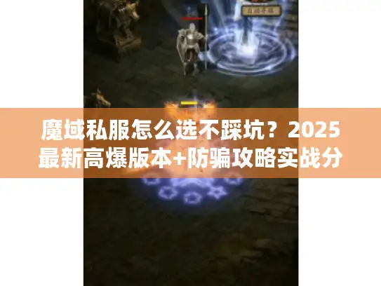 魔域私服怎么选不踩坑？2025最新高爆版本+防骗攻略实战分享