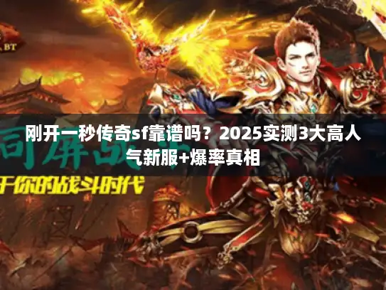 刚开一秒传奇sf靠谱吗？2025实测3大高人气新服+爆率真相