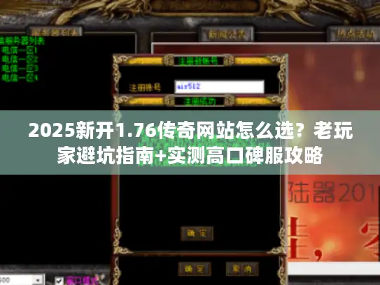 2025新开1.76传奇网站怎么选？老玩家避坑指南+实测高口碑服攻略