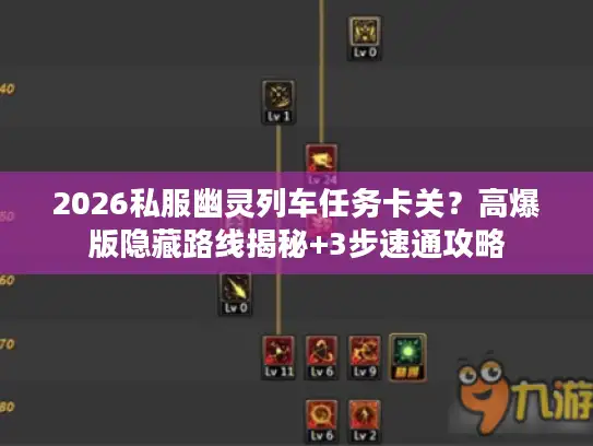2026私服幽灵列车任务卡关?高爆版隐藏路线揭秘+3步速通攻略 2026私服幽灵列车任务卡关?高爆版隐藏路线揭秘+3步速通攻略