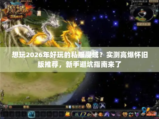 想玩2026年好玩的私服魔域？实测高爆怀旧版推荐，新手避坑指南来了