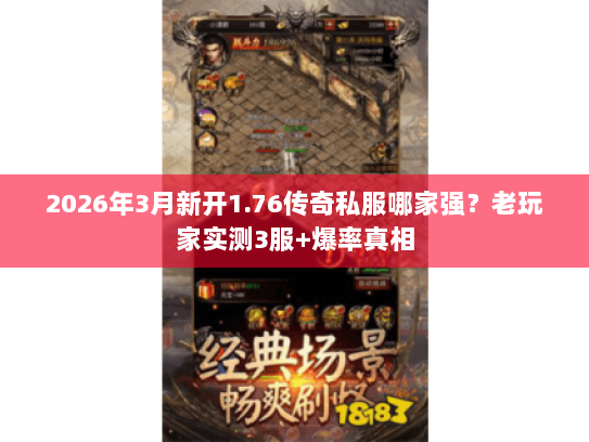 2026年3月新开1.76传奇私服哪家强？老玩家实测3服+爆率真相