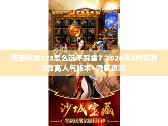 传奇私服123怎么选不踩雷？2026年3月实测3款高人气版本+隐藏攻略