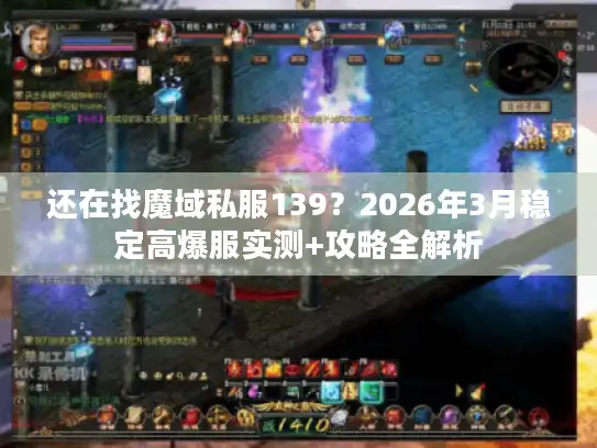 还在找魔域私服139？2026年3月稳定高爆服实测+攻略全解析