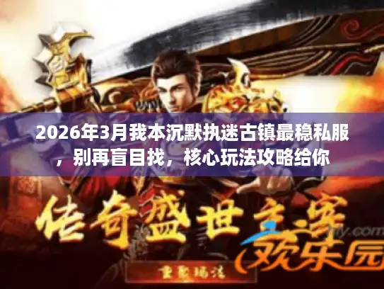 2026年3月我本沉默执迷古镇最稳私服，别再盲目找，核心玩法攻略给你