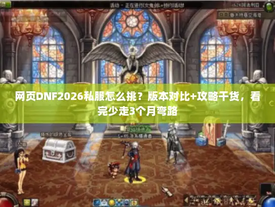 网页DNF2026私服怎么挑？版本对比+攻略干货，看完少走3个月弯路