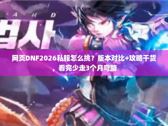网页DNF2026私服怎么挑？版本对比+攻略干货，看完少走3个月弯路