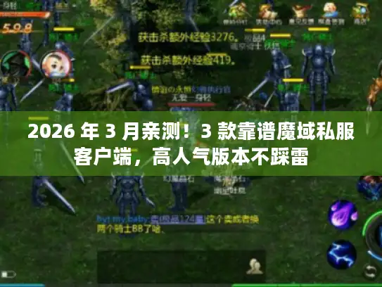 2026 年 3 月亲测!3 款靠谱魔域私服客户端,高人气版本不踩雷 2026 年 3 月亲测!3 款靠谱魔域私服客户端,高人气版本不踩雷