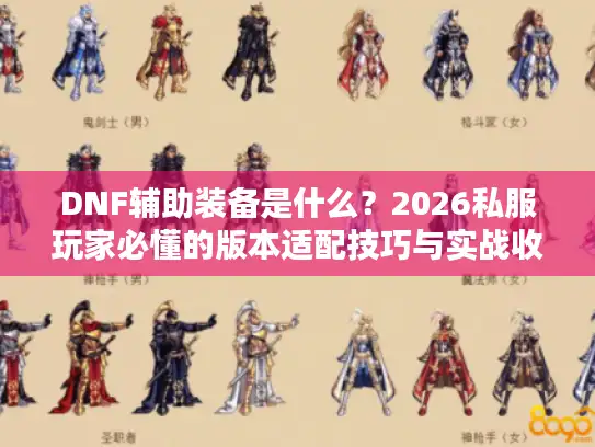 DNF辅助装备是什么？2026私服玩家必懂的版本适配技巧与实战收益解析