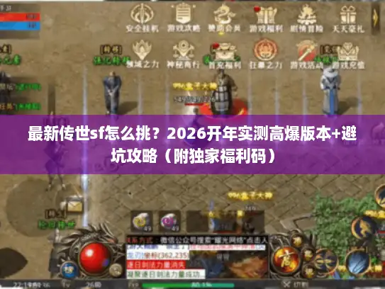 最新传世sf怎么挑？2026开年实测高爆版本+避坑攻略（附独家福利码）