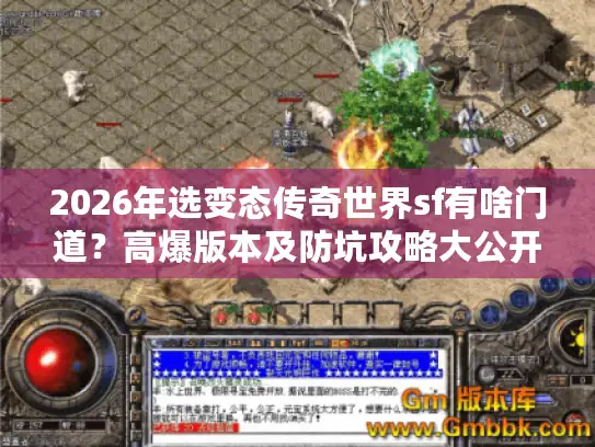 2026年选变态传奇世界sf有啥门道?高爆版本及防坑攻略大公开 2026年选变态传奇世界sf有啥门道?高爆版本及防坑攻略大公开