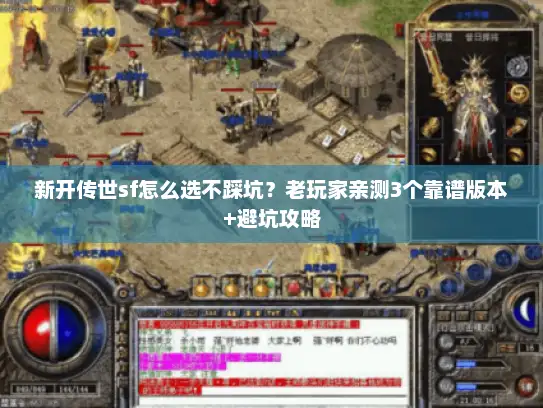 新开传世sf怎么选不踩坑？老玩家亲测3个靠谱版本+避坑攻略