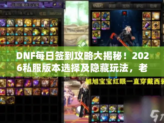 DNF每日签到攻略大揭秘！2026私服版本选择及隐藏玩法，老玩家都在看