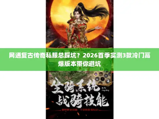 网通复古传奇私服总踩坑？2026首季实测3款冷门高爆版本带你避坑