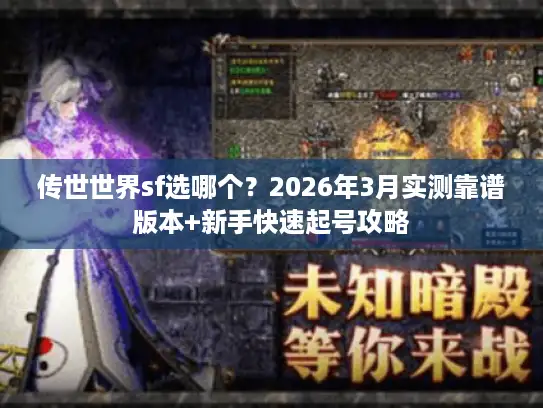 传世世界sf选哪个？2026年3月实测靠谱版本+新手快速起号攻略
