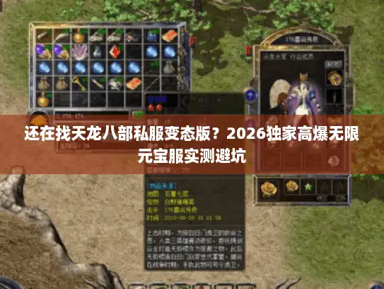 还在找天龙八部私服变态版?2026独家高爆无限元宝服实测避坑 还在找天龙八部私服变态版?2026独家高爆无限元宝服实测避坑