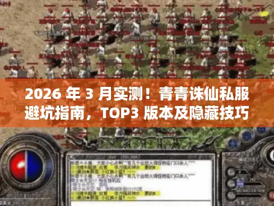 2026 年 3 月实测！青青诛仙私服避坑指南，TOP3 版本及隐藏技巧大公开