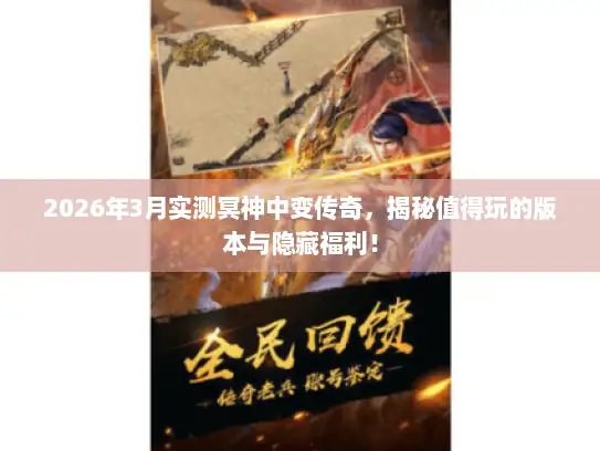 2026年3月实测冥神中变传奇,揭秘值得玩的版本与隐藏福利! 2026年3月实测冥神中变传奇,揭秘值得玩的版本与隐藏福利!