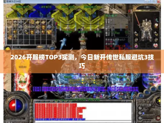 2026开服榜TOP3实测,今日新开传世私服避坑3技巧 2026开服榜TOP3实测,今日新开传世私服避坑3技巧