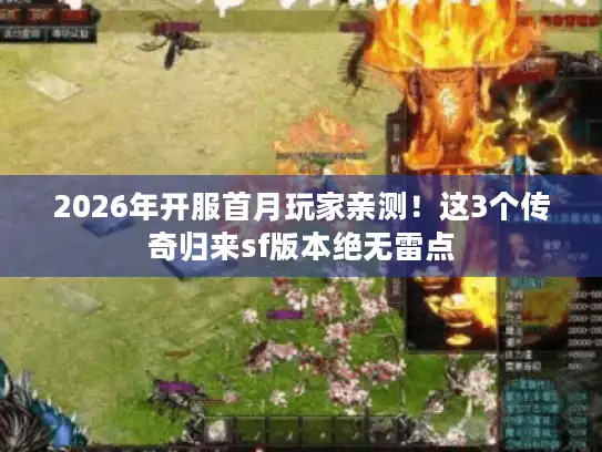 2026年开服首月玩家亲测！这3个传奇归来sf版本绝无雷点