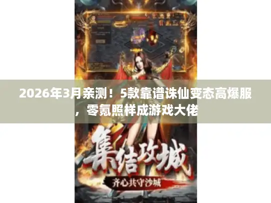 2026年3月亲测!5款靠谱诛仙变态高爆服,零氪照样成游戏大佬 2026年3月亲测!5款靠谱诛仙变态高爆服,零氪照样成游戏大佬