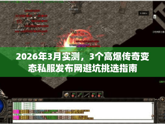 2026年3月实测，3个高爆传奇变态私服发布网避坑挑选指南