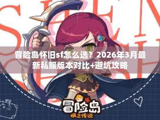 冒险岛怀旧sf怎么选？2026年3月最新私服版本对比+避坑攻略