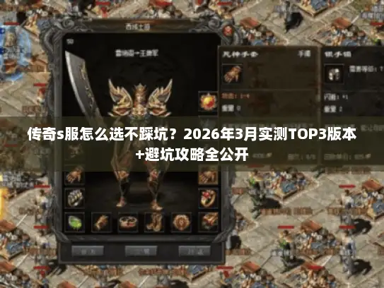 传奇s服怎么选不踩坑？2026年3月实测TOP3版本+避坑攻略全公开