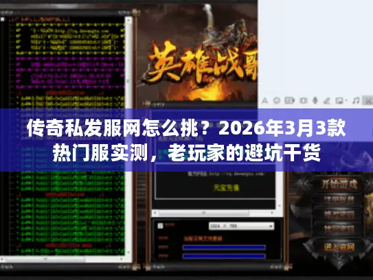 传奇私发服网怎么挑？2026年3月3款热门服实测，老玩家的避坑干货