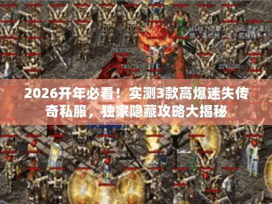 2026开年必看！实测3款高爆迷失传奇私服，独家隐藏攻略大揭秘