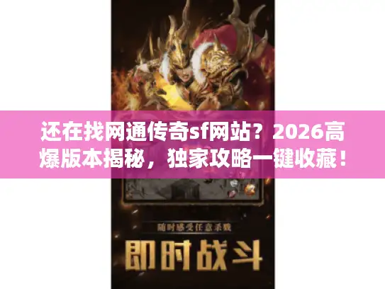 还在找网通传奇sf网站？2026高爆版本揭秘，独家攻略一键收藏！