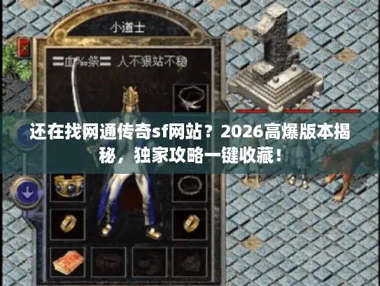 还在找网通传奇sf网站？2026高爆版本揭秘，独家攻略一键收藏！